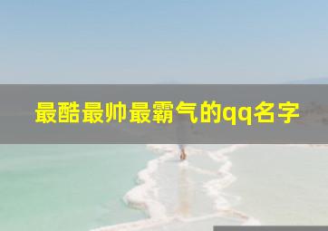 最酷最帅最霸气的qq名字,全网最火霸气QQ名字男生