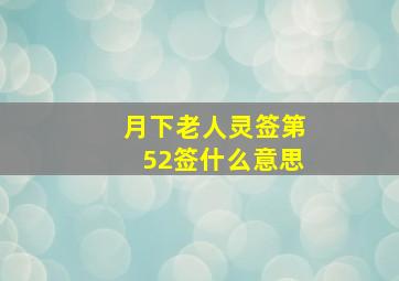 月下老人灵签第52签什么意思,月下老人灵签51签解签