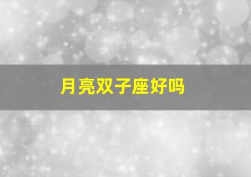 月亮双子座好吗,月亮双子座的深度剖析