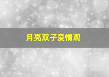 月亮双子爱情观,月亮双子的爱情