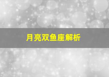 月亮双鱼座解析,太阳星座月亮星座都是双鱼的详解