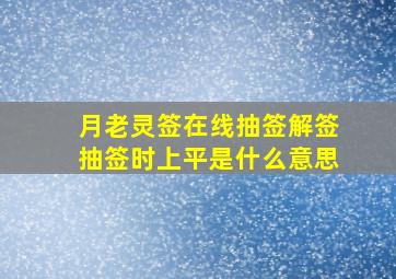 月老灵签在线抽签解签抽签时上平是什么意思