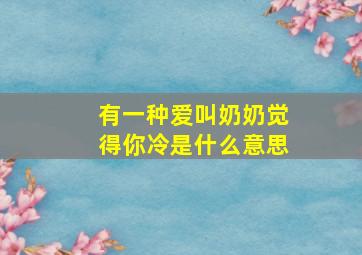 有一种爱叫奶奶觉得你冷是什么意思,有一种冷叫做奶奶觉得你冷