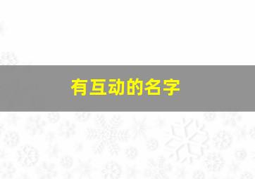 有互动的名字,互动游戏名字大全