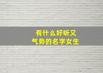 有什么好听又气势的名字女生,比较有气势的女孩名字