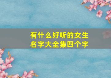 有什么好听的女生名字大全集四个字