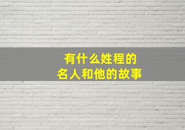 有什么姓程的名人和他的故事,有哪些姓程的名人