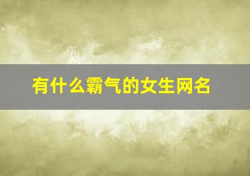 有什么霸气的女生网名,很霸气的女网名