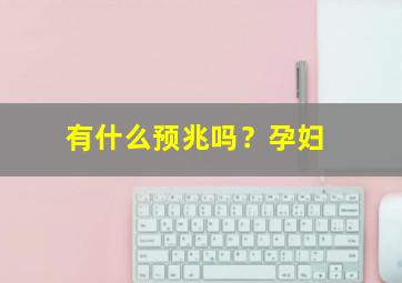 有什么预兆吗？孕妇,孕期征兆暗示你