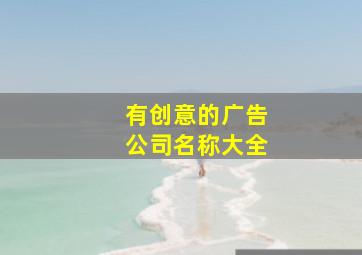 有创意的广告公司名称大全,广告公司名字好听有创意