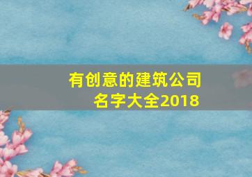 有创意的建筑公司名字大全2018