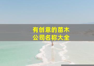 有创意的苗木公司名称大全,关于苗木公司起名大全