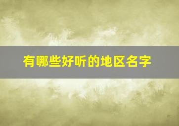 有哪些好听的地区名字,好听的地区名字 古风