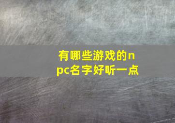 有哪些游戏的npc名字好听一点,游戏中好听的npc名字