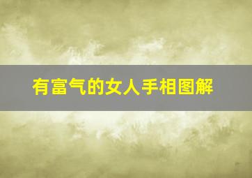 有富气的女人手相图解,有钱女人手相图解大全详解