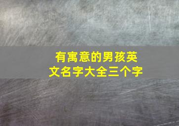 有寓意的男孩英文名字大全三个字