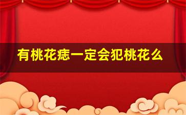 有桃花痣一定会犯桃花么,桃花痣面相