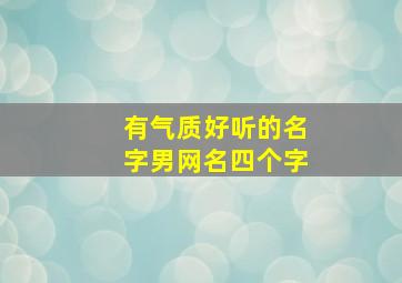 有气质好听的名字男网名四个字,好听的网名男生四个字网名大全