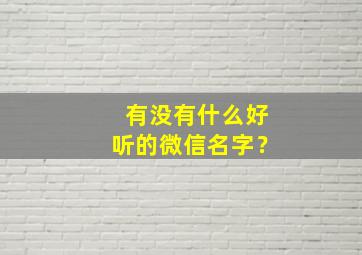 有没有什么好听的微信名字？