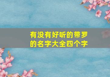 有没有好听的带罗的名字大全四个字,带罗字的昵称个性