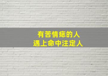 有苦情痣的人遇上命中注定人,有苦情痣的女人运气好不好