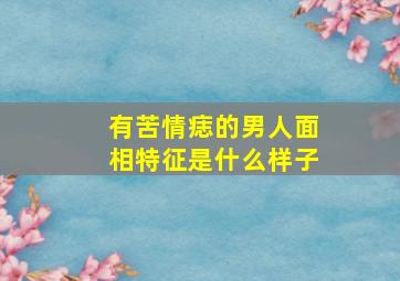 有苦情痣的男人面相特征是什么样子