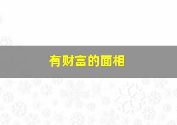 有财富的面相,有财的人面相