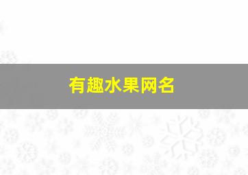 有趣水果网名,有趣水果网名大全