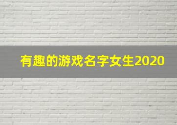 有趣的游戏名字女生2020