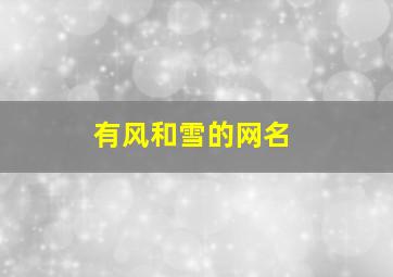 有风和雪的网名,带风和雪的古风名字