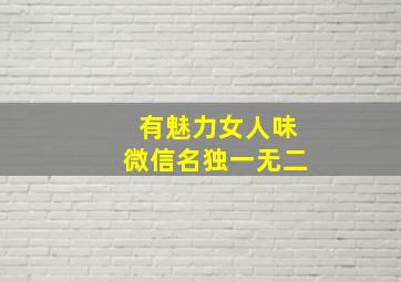 有魅力女人味微信名独一无二