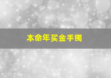 本命年买金手镯,本命年买金手链