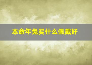 本命年兔买什么佩戴好,本命年兔买什么佩戴好一点