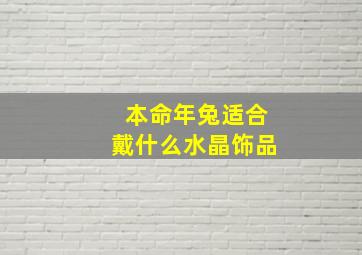 本命年兔适合戴什么水晶饰品,本命年兔子