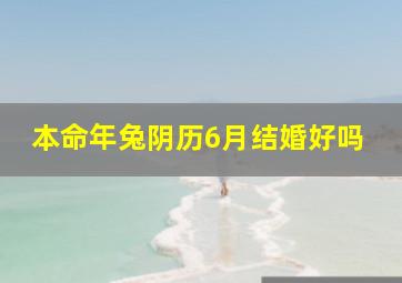 本命年兔阴历6月结婚好吗