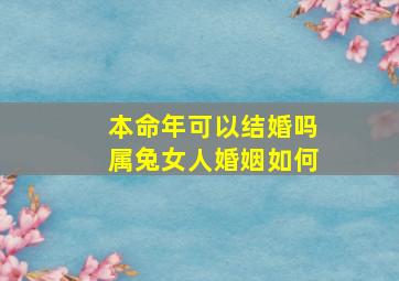 本命年可以结婚吗属兔女人婚姻如何,属兔女本命年结婚行吗