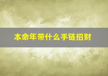 本命年带什么手链招财,本命年带什么手链招财女