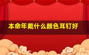 本命年戴什么颜色耳钉好,本命年送耳钉