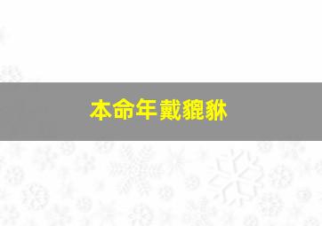 本命年戴貔貅,本命年戴貔貅还是本命佛