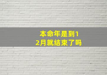 本命年是到12月就结束了吗,本命年什么时候结束