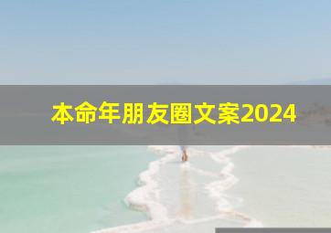 本命年朋友圈文案2024,本命年朋友圈文案2024怎么写