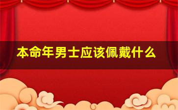 本命年男士应该佩戴什么,本命年男士佩戴什么好红色