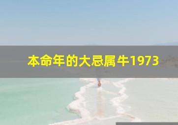 本命年的大忌属牛1973,本命年的大忌属牛73年