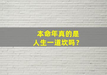 本命年真的是人生一道坎吗？,本命年真的是人生一道坎吗为什么