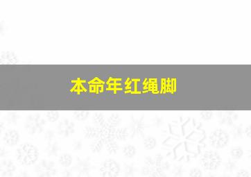 本命年红绳脚,本命年红绳脚上怎么带