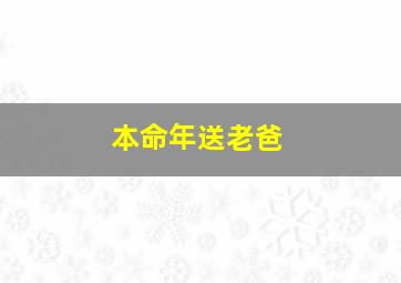 本命年送老爸,本命年送老爸什么礼物合适