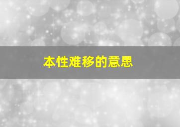 本性难移的意思,江山易改本性难移指的是什么