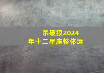 杀破狼2024年十二星座整体运