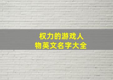 权力的游戏人物英文名字大全,权力的游戏英语名字