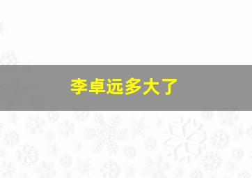 李卓远多大了,听完李卓远教授讲座的心得